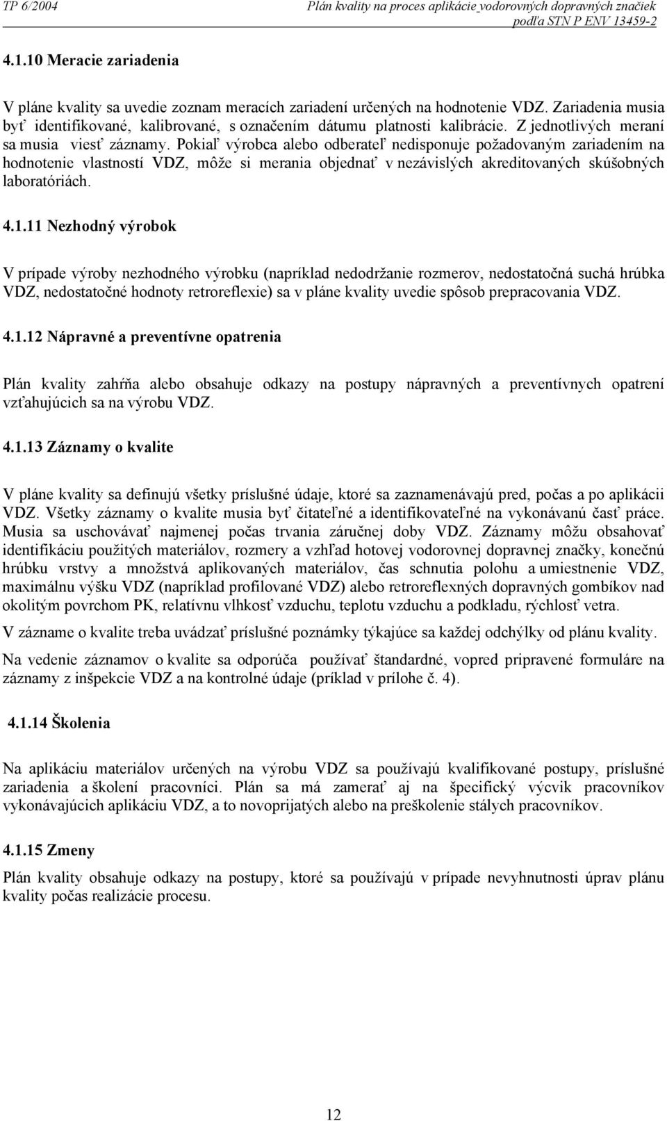 Pokiaľ výrobca alebo odberateľ nedisponuje požadovaným zariadením na hodnotenie vlastností VDZ, môže si merania objednať v nezávislých akreditovaných skúšobných laboratóriách. 4.1.