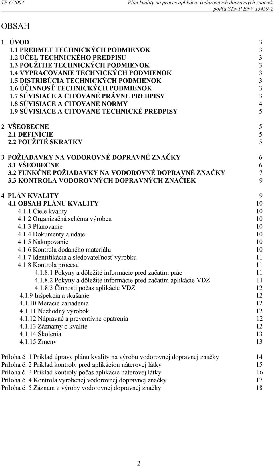 9 SÚVISIACE A CITOVANÉ TECHNICKÉ PREDPISY 5 2 VŠEOBECNE 5 2.1 DEFINÍCIE 5 2.2 POUŽITÉ SKRATKY 5 3 POŽIADAVKY NA VODOROVNÉ DOPRAVNÉ ZNAČKY 6 3.1 VŠEOBECNE 6 3.