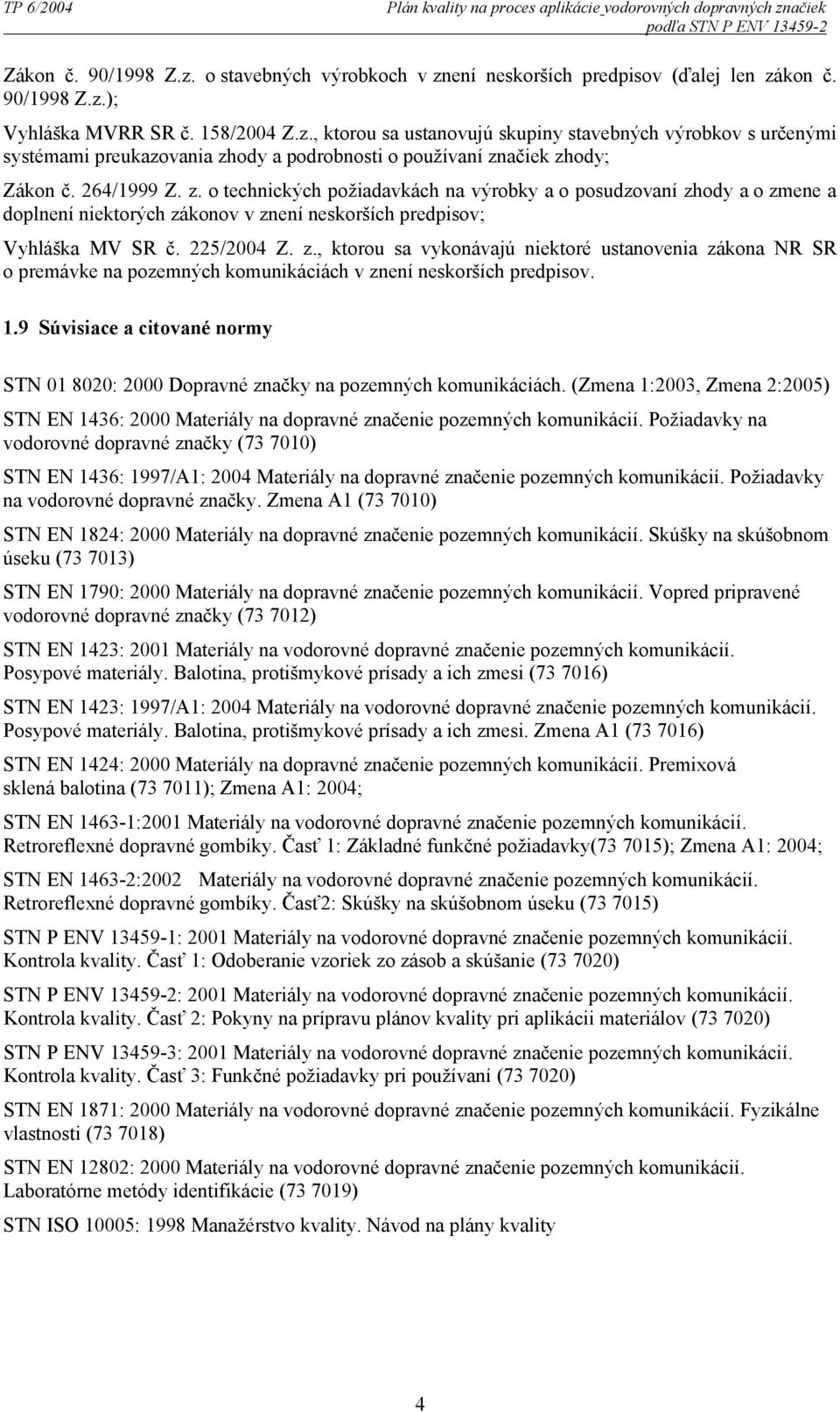 ody a podrobnosti o používaní značiek zhody; Zákon č. 264/1999 Z. z. o technických požiadavkách na výrobky a o posudzovaní zhody a o zmene a doplnení niektorých zákonov v znení neskorších predpisov; Vyhláška MV SR č.