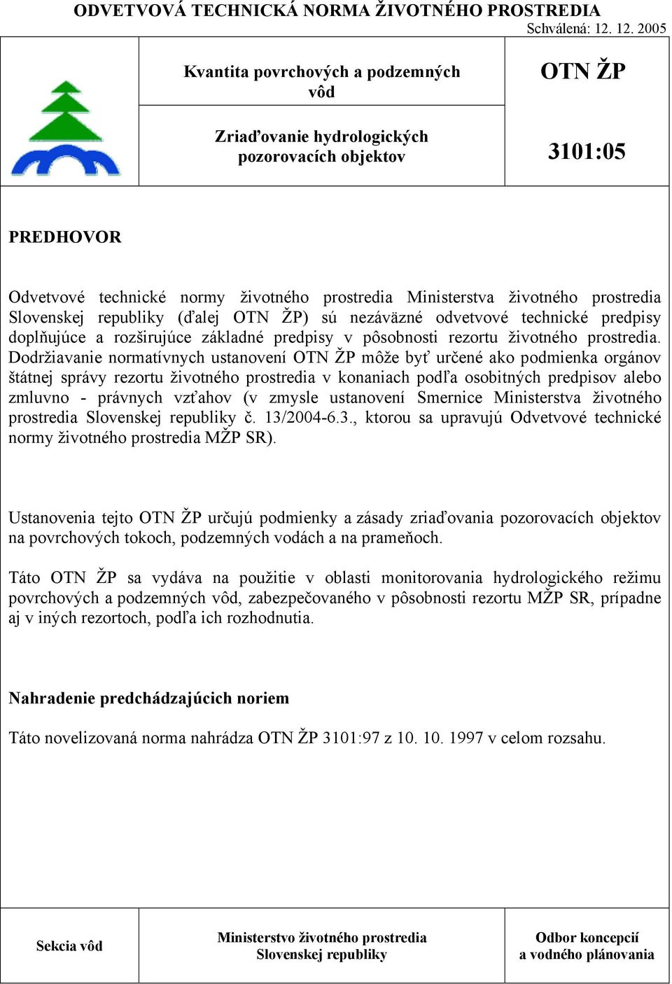 prostredia Slovenskej republiky (ďalej OTN ŽP) sú nezáväzné odvetvové technické predpisy doplňujúce a rozširujúce základné predpisy v pôsobnosti rezortu životného prostredia.