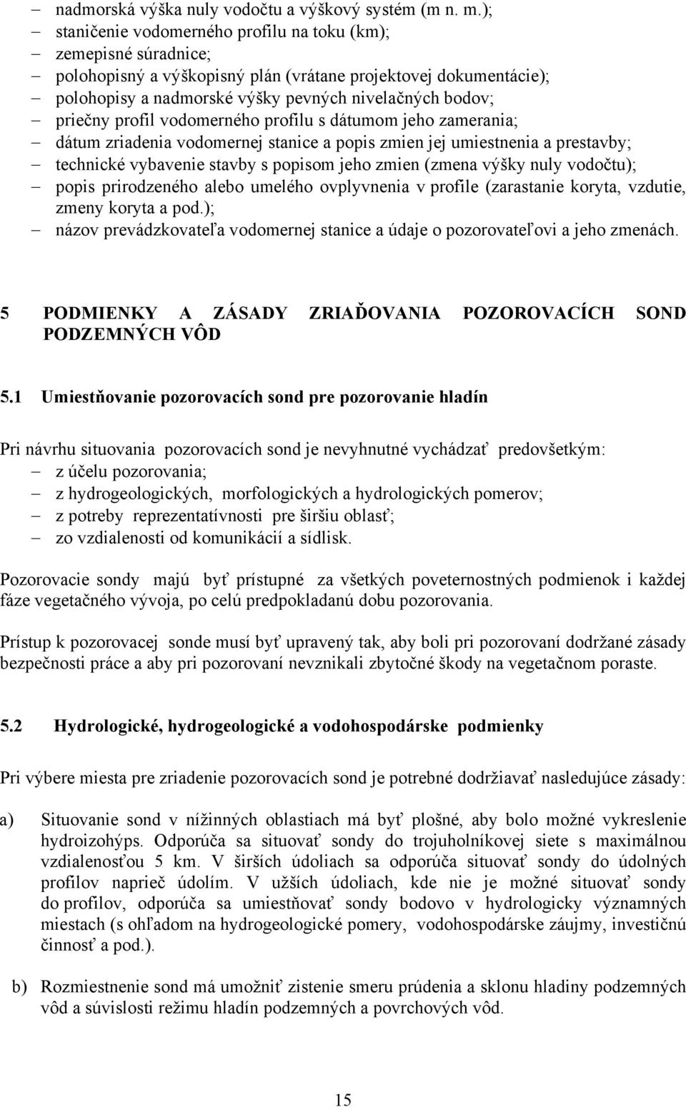 profil vodomerného profilu s dátumom jeho zamerania; dátum zriadenia vodomernej stanice a popis zmien jej umiestnenia a prestavby; technické vybavenie stavby s popisom jeho zmien (zmena výšky nuly