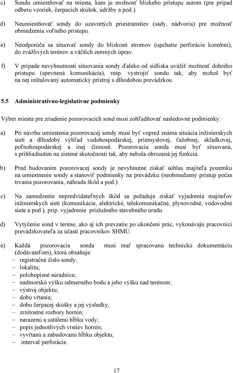 f) V prípade nevyhnutnosti situovania sondy ďaleko od sídliska uvážiť možnosť dobrého prístupu (spevnená komunikácia), resp.