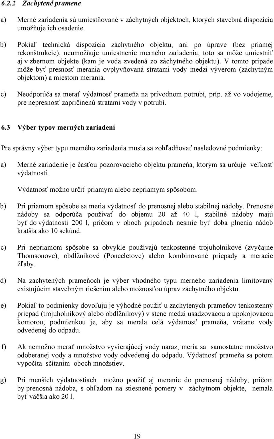 zvedená zo záchytného objektu). V tomto prípade môže byť presnosť merania ovplyvňovaná stratami vody medzi výverom (záchytným objektom) a miestom merania.