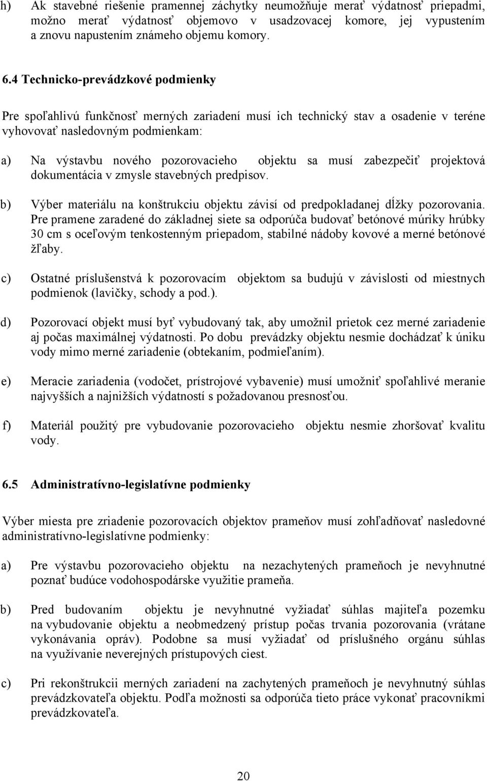 sa musí zabezpečiť projektová dokumentácia v zmysle stavebných predpisov. b) Výber materiálu na konštrukciu objektu závisí od predpokladanej dĺžky pozorovania.