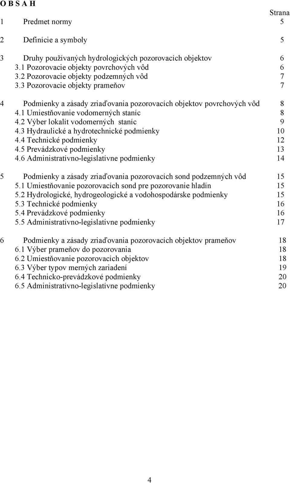 2 Výber lokalít vodomerných staníc 9 4.3 Hydraulické a hydrotechnické podmienky 10 4.4 Technické podmienky 12 4.5 Prevádzkové podmienky 13 4.