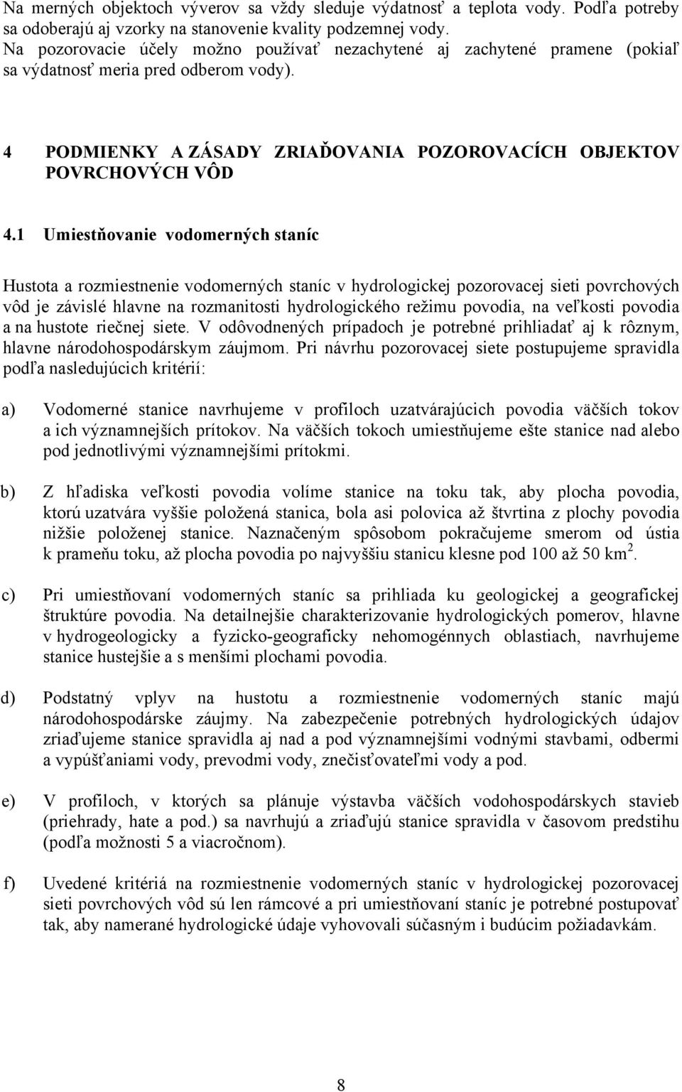 1 Umiestňovanie vodomerných staníc Hustota a rozmiestnenie vodomerných staníc v hydrologickej pozorovacej sieti povrchových vôd je závislé hlavne na rozmanitosti hydrologického režimu povodia, na