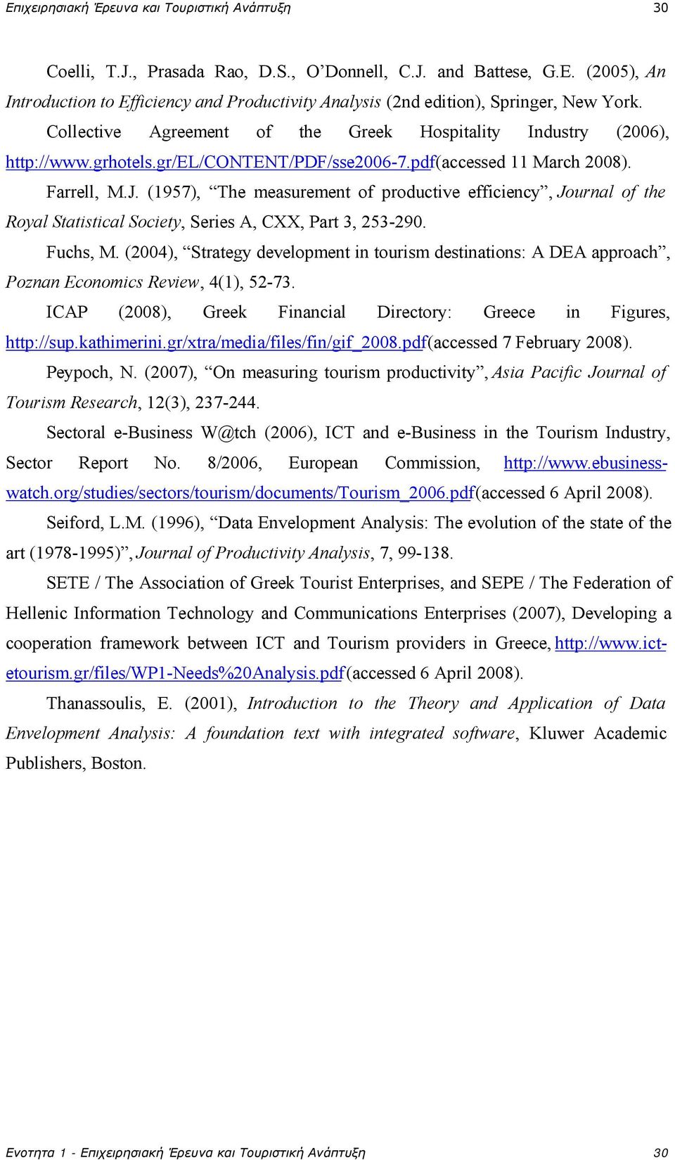 (957) The measuremen f prducive efficienc Jurnal f he Ral Saisical Scie Series A CXX Par 3 53-90. Fuchs M. (00) Sraeg develpmen in urism desinains: A DEA apprach Pznan Ecnmics Review () 5-73.