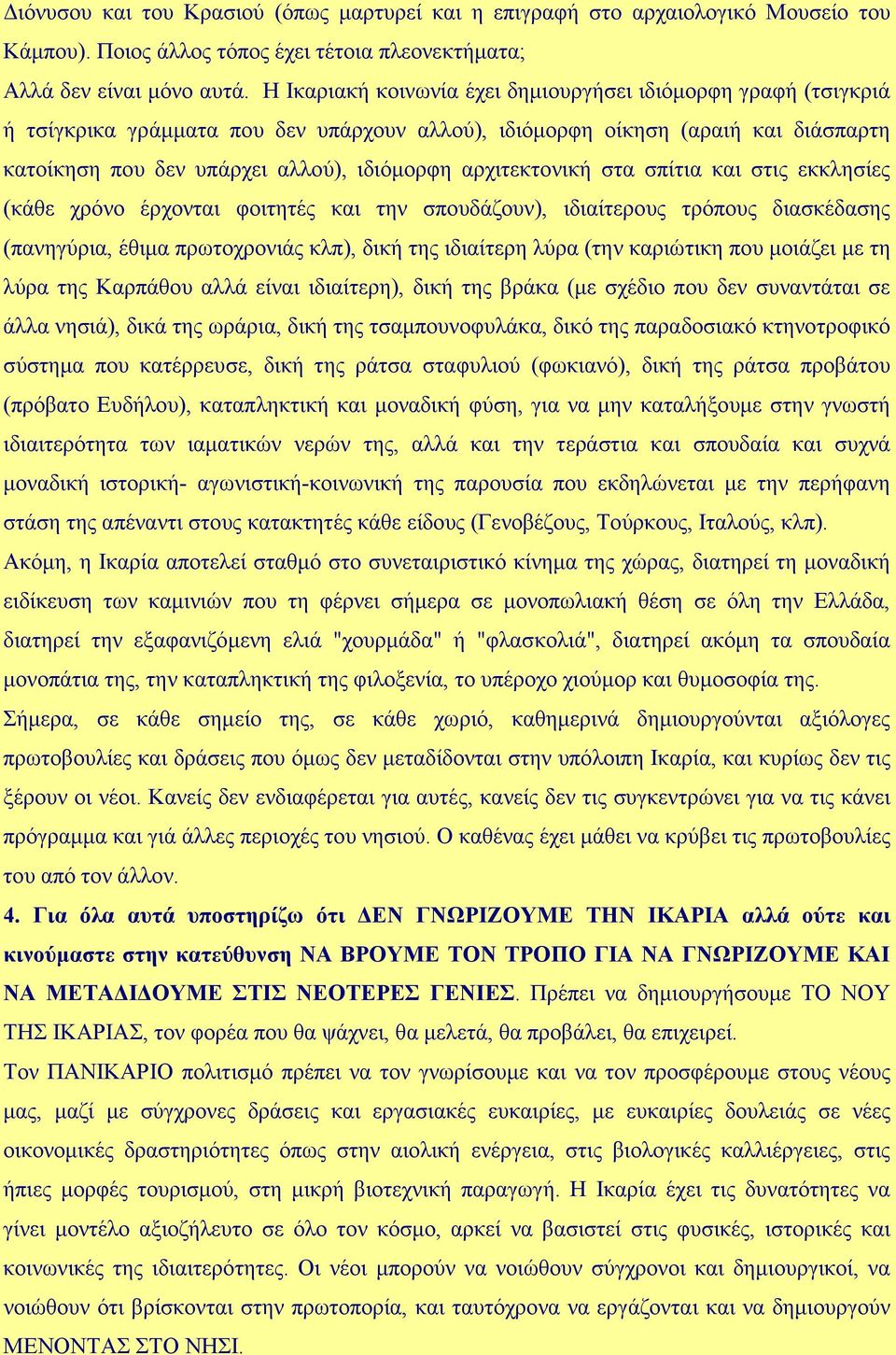 αρχιτεκτονική στα σπίτια και στις εκκλησίες (κάθε χρόνο έρχονται φοιτητές και την σπουδάζουν), ιδιαίτερους τρόπους διασκέδασης (πανηγύρια, έθιµα πρωτοχρονιάς κλπ), δική της ιδιαίτερη λύρα (την