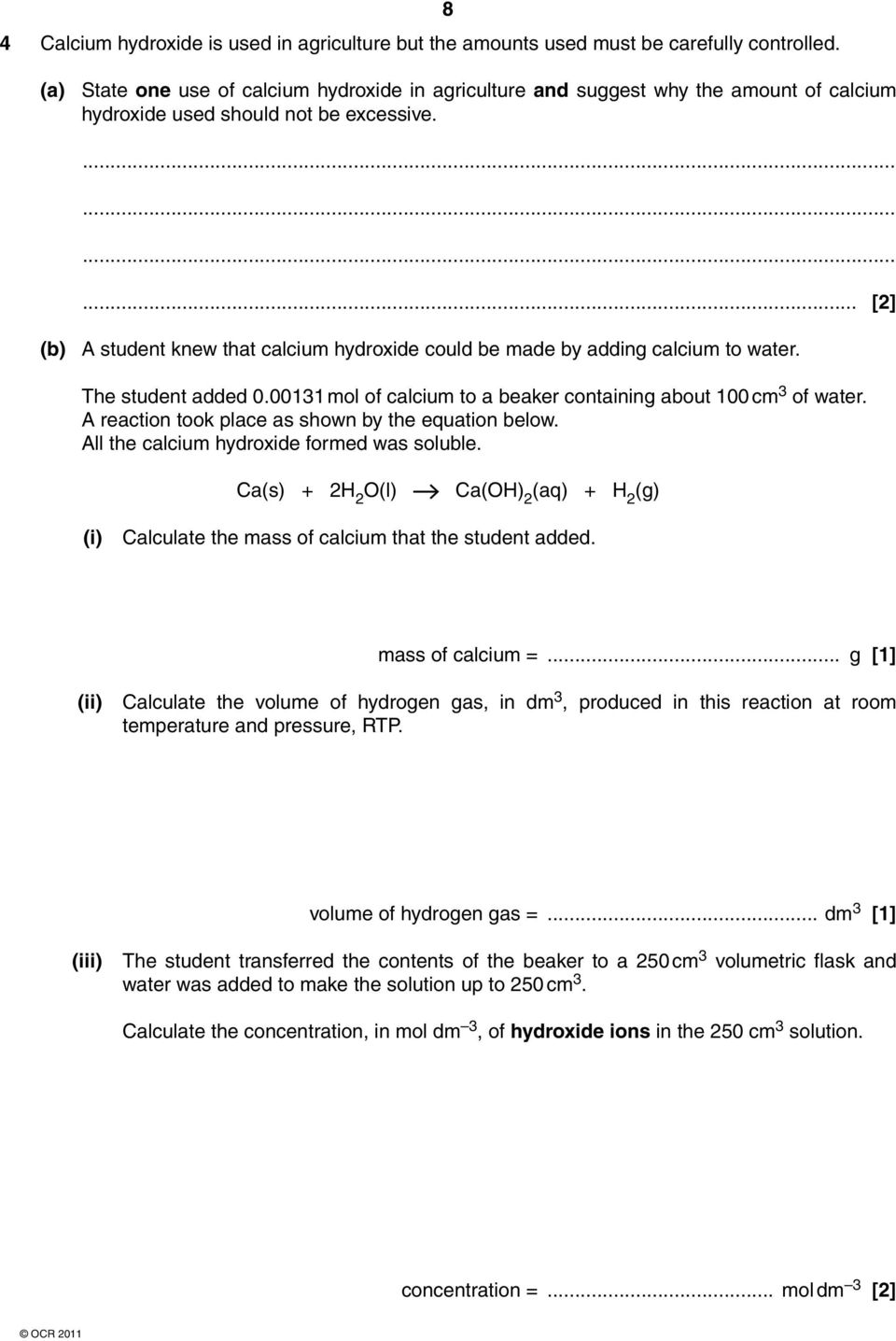 .......... [2] (b) A student knew that calcium hydroxide could be made by adding calcium to water. The student added 0.00131 mol of calcium to a beaker containing about 100 cm 3 of water.