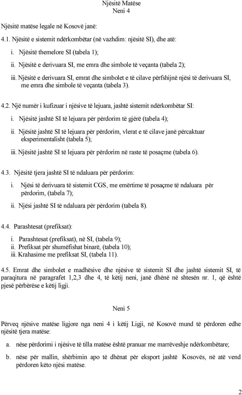 Njësitë e derivuara SI, emrat dhe simbolet e të cilave përfshijnë njësi të derivuara SI, me emra dhe simbole të veçanta (tabela 3). 4.2.