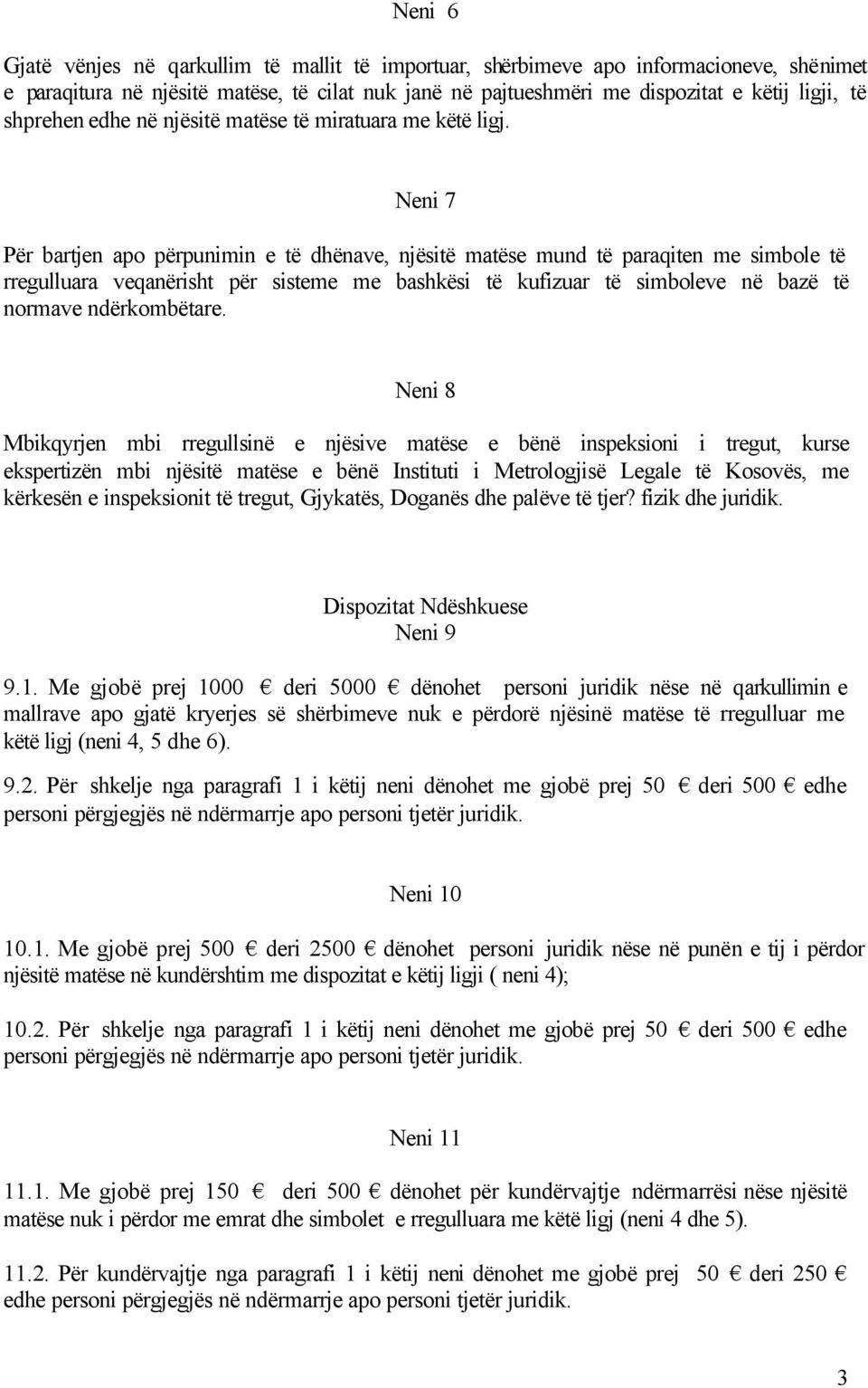 Neni 7 Për bartjen apo përpunimin e të dhënave, njësitë matëse mund të paraqiten me simbole të rregulluara veqanërisht për sisteme me bashkësi të kufizuar të simboleve në bazë të normave