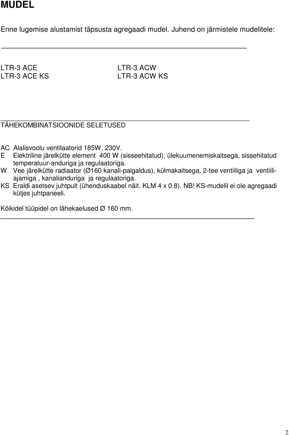 E Elektriline järelkütte element 400 W (sisseehitatud), ülekuumenemiskaitsega, sissehitatud temperatuur-anduriga ja regulaatoriga.