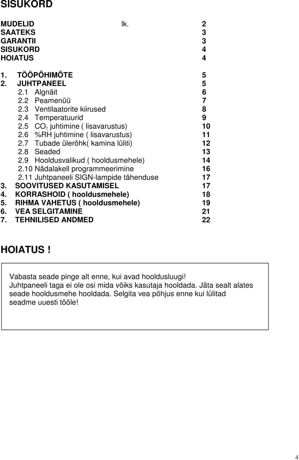 10 Nädalakell programmeerimine 16 2.11 Juhtpaneeli SIGN-lampide tähenduse 17 3. SOOVITUSED KASUTAMISEL 17 4. KORRASHOID ( hooldusmehele) 18 5. RIHMA VAHETUS ( hooldusmehele) 19 6.