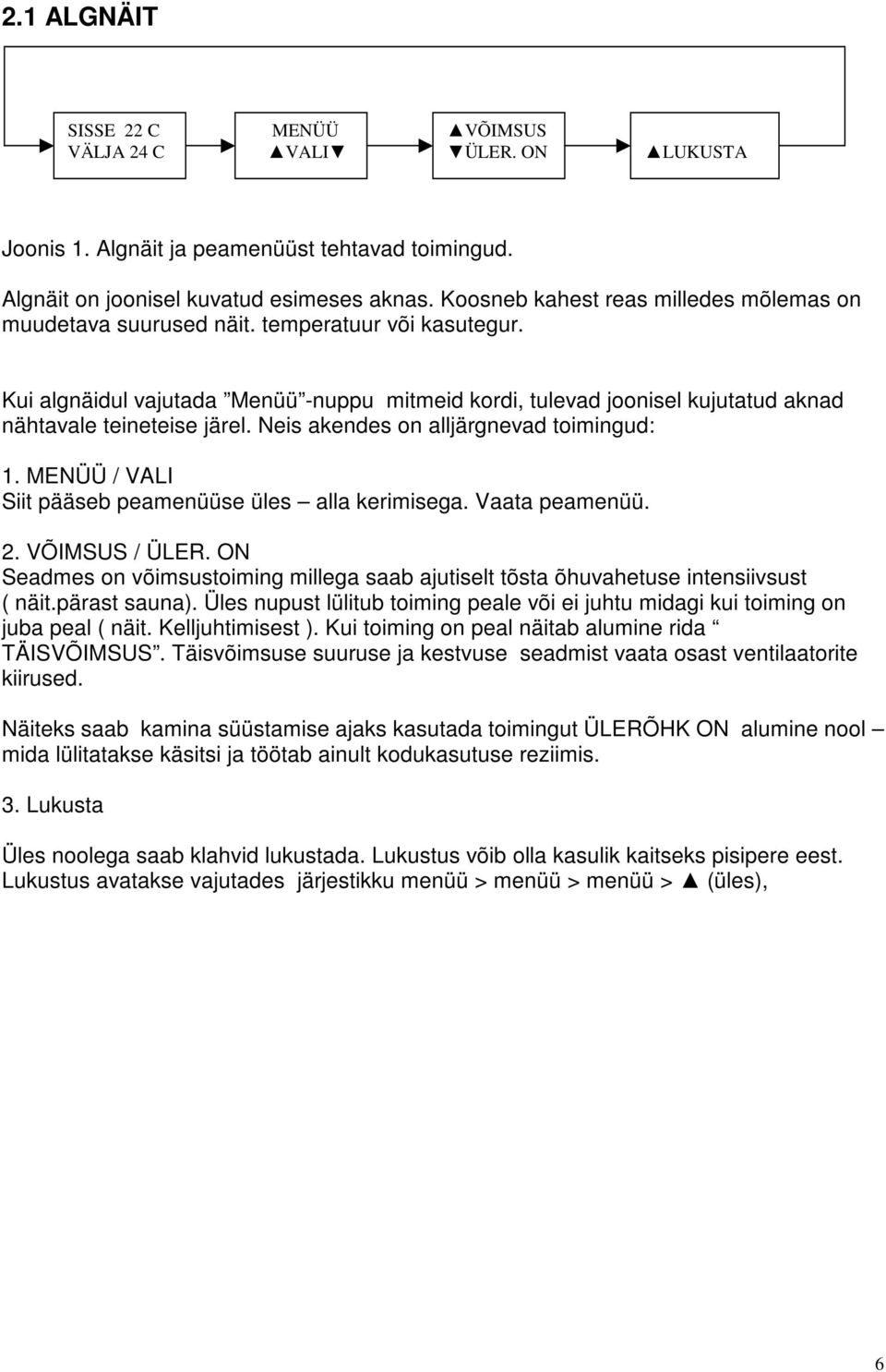 Kui algnäidul vajutada Menüü -nuppu mitmeid kordi, tulevad joonisel kujutatud aknad nähtavale teineteise järel. Neis akendes on alljärgnevad toimingud: 1.