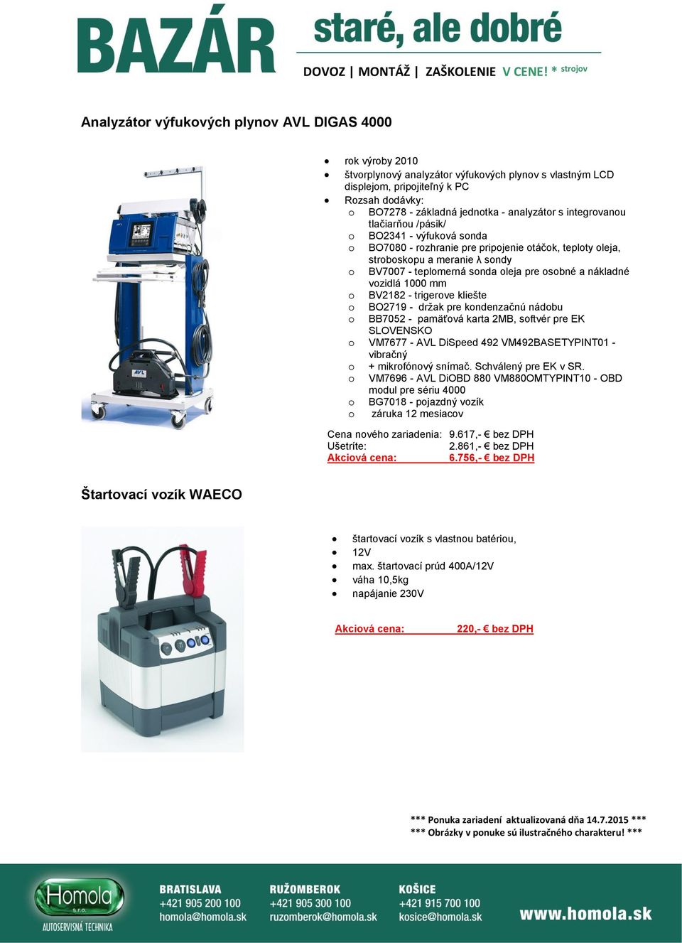 osobné a nákladné vozidlá 1000 mm o BV2182 - trigerove kliešte o BO2719 - držak pre kondenzačnú nádobu o BB7052 - pamäťová karta 2MB, softvér pre EK SLOVENSKO o VM7677 - AVL DiSpeed 492