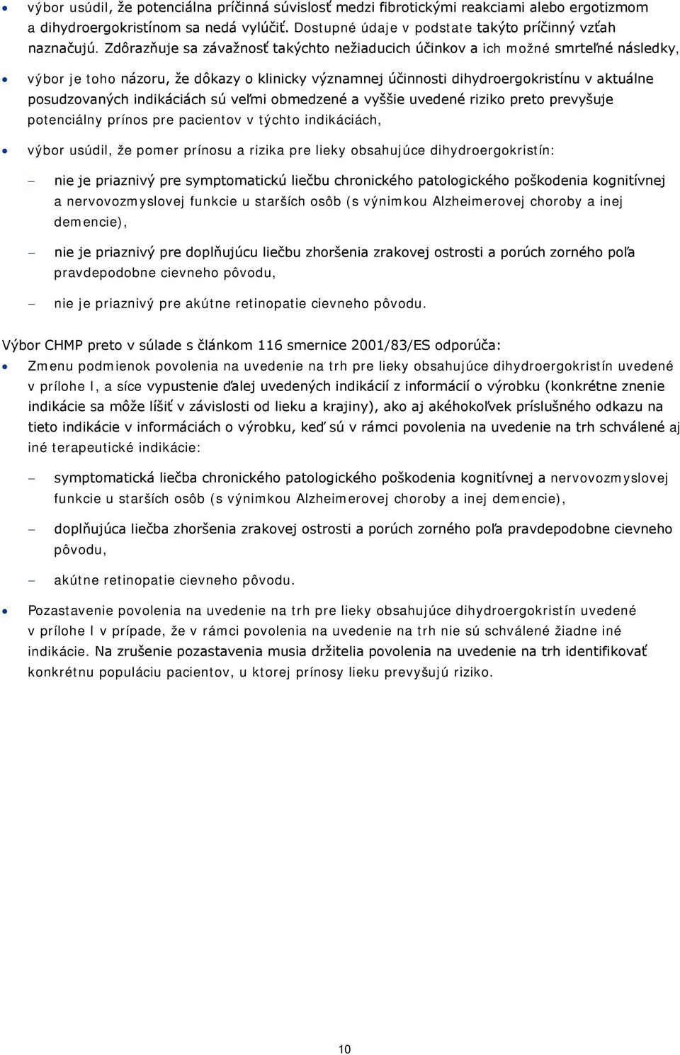 indikáciách sú veľmi obmedzené a vyššie uvedené riziko preto prevyšuje potenciálny prínos pre pacientov v týchto indikáciách, výbor usúdil, že pomer prínosu a rizika pre lieky obsahujúce