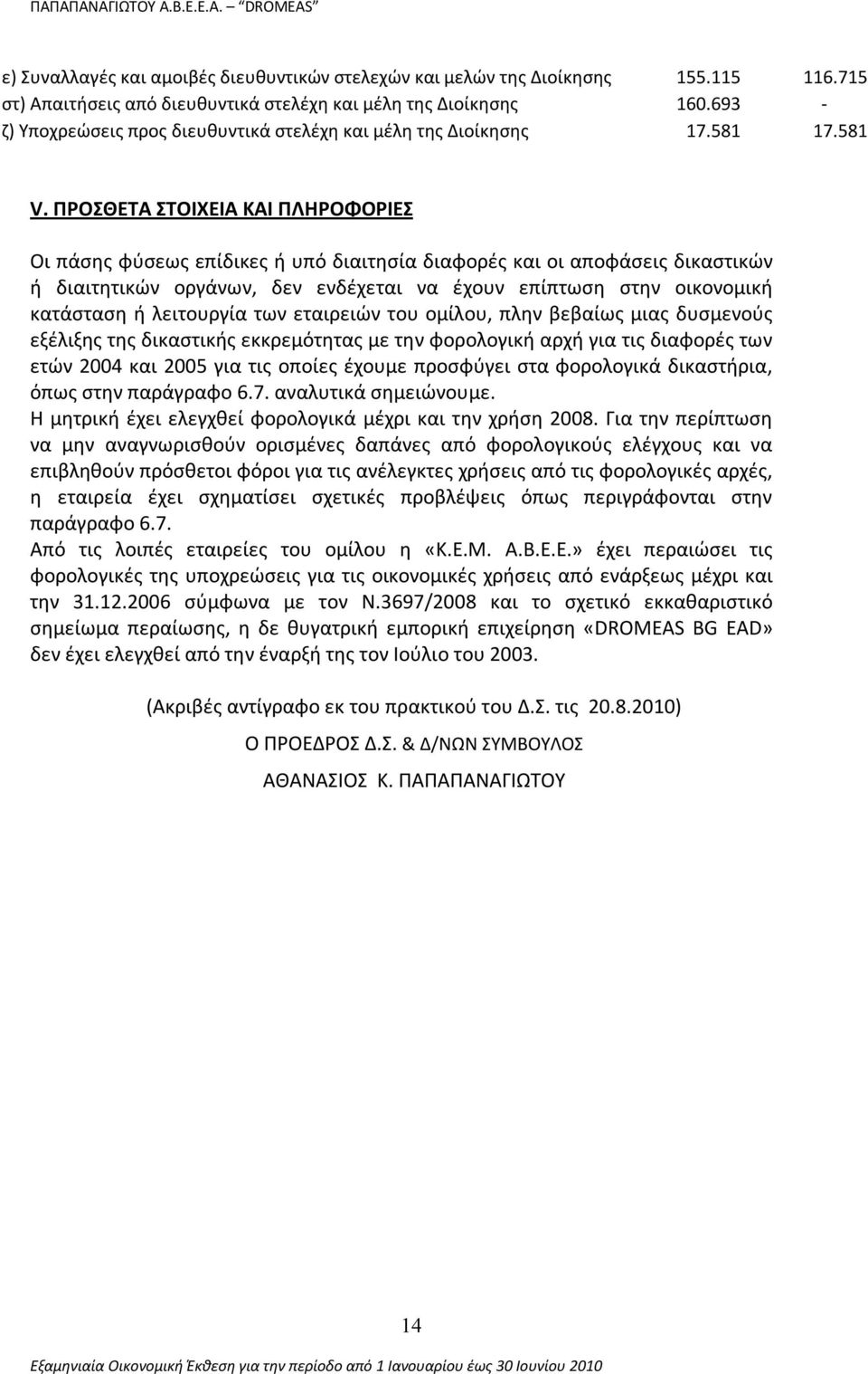 ΠΡΟΣΘΕΤΑ ΣΤΟΙΧΕΙΑ ΚΑΙ ΠΛΗΡΟΦΟΡΙΕΣ Οι πάσης φύσεως επίδικες ή υπό διαιτησία διαφορές και οι αποφάσεις δικαστικών ή διαιτητικών οργάνων, δεν ενδέχεται να έχουν επίπτωση στην οικονομική κατάσταση ή