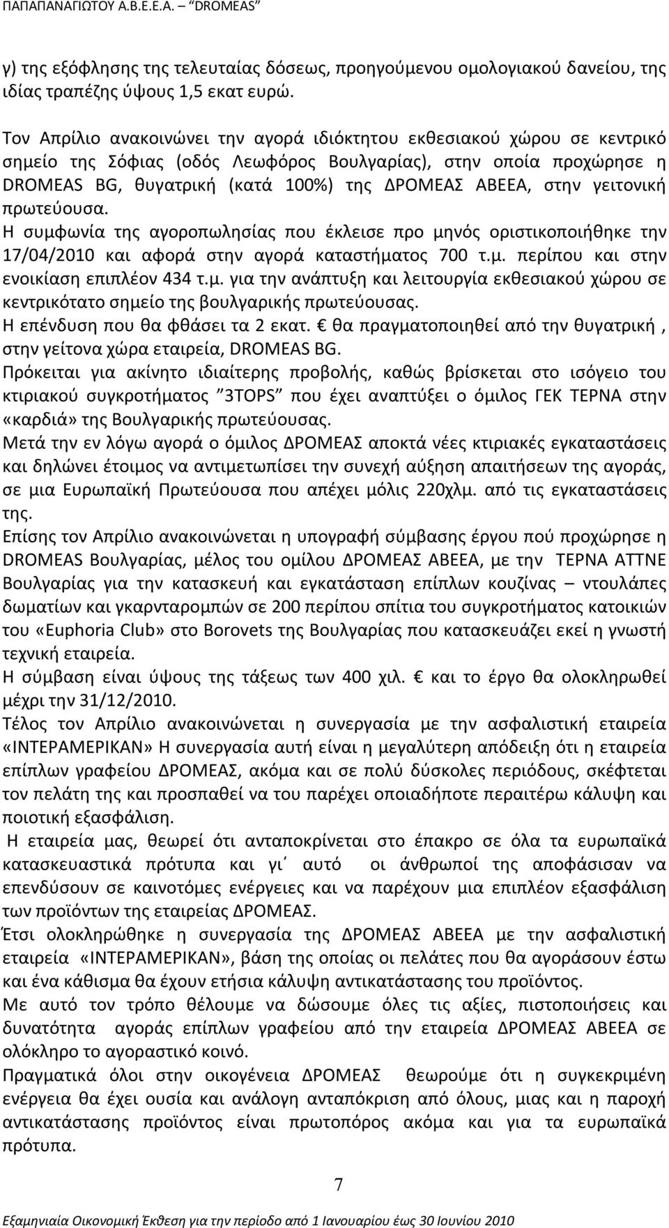 στην γειτονική πρωτεύουσα. Η συμφωνία της αγοροπωλησίας που έκλεισε προ μηνός οριστικοποιήθηκε την 17/04/2010 και αφορά στην αγορά καταστήματος 700 τ.μ. περίπου και στην ενοικίαση επιπλέον 434 τ.μ. για την ανάπτυξη και λειτουργία εκθεσιακού χώρου σε κεντρικότατο σημείο της βουλγαρικής πρωτεύουσας.