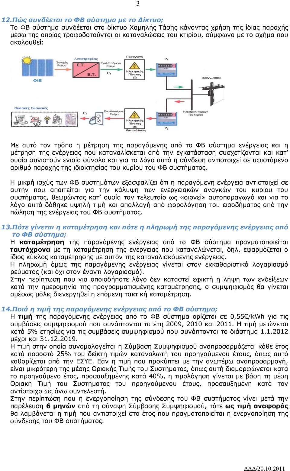 συνιστούν ενιαίο σύνολο και για το λόγο αυτό η σύνδεση αντιστοιχεί σε υφιστάμενο αριθμό παροχής της ιδιοκτησίας του κυρίου του ΦΒ συστήματος.