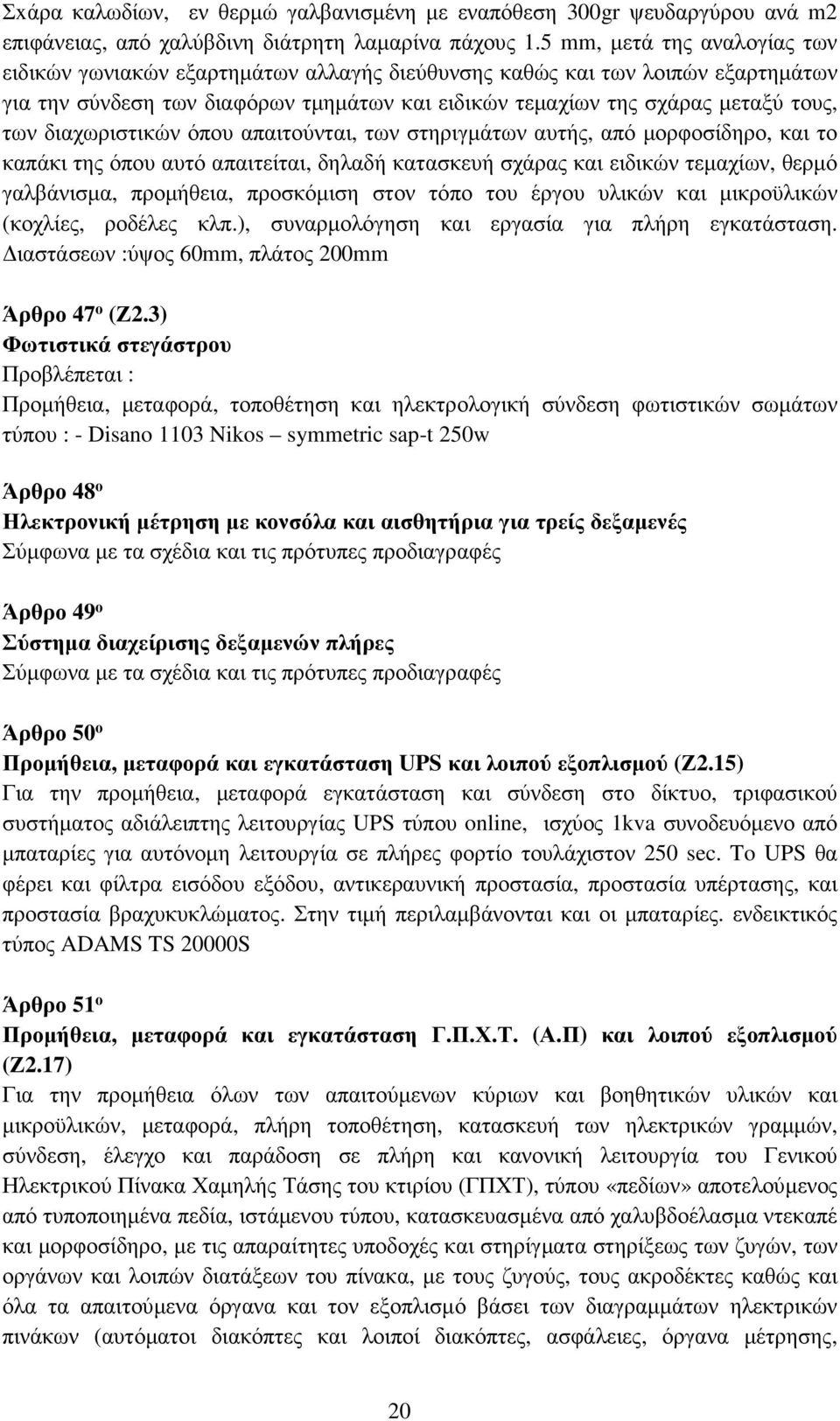 διαχωριστικών όπου απαιτούνται, των στηριγµάτων αυτής, από µορφοσίδηρο, και το καπάκι της όπου αυτό απαιτείται, δηλαδή κατασκευή σχάρας και ειδικών τεµαχίων, θερµό γαλβάνισµα, προµήθεια, προσκόµιση