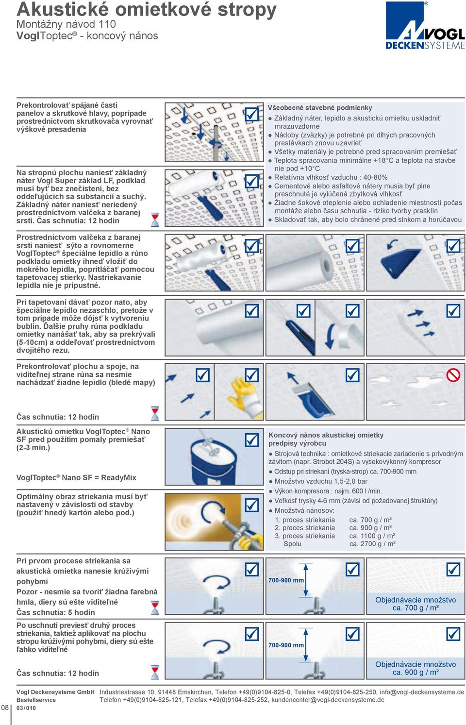 Čas schnutia: 12 hodín Všeobecné stavebné podmienky Základný náter, lepidlo a atickú omietku uskladniť mrazuvzdorne Nádoby (zväzky) je potrebné pri dlhých pracovných prestávkach znovu uzavrieť Všetky