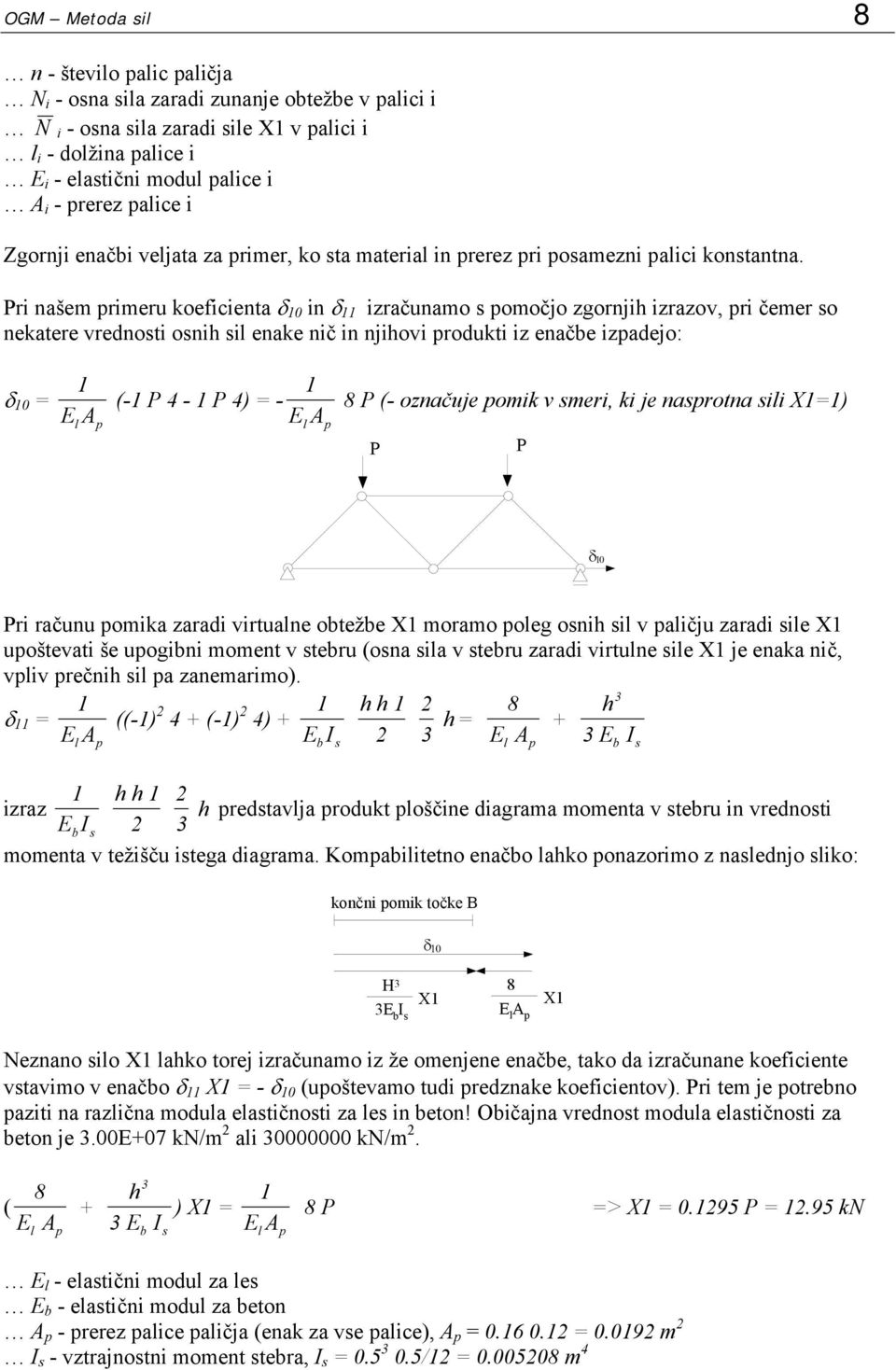 ri našem primeru koeficienta δ in δ izračunamo s pomočjo zgornjih izrazov, pri čemer so nekatere vrednosti osnih sil enake nič in njihovi produkti iz enačbe izpadejo: δ (- 4-4) - (- označuje pomik v