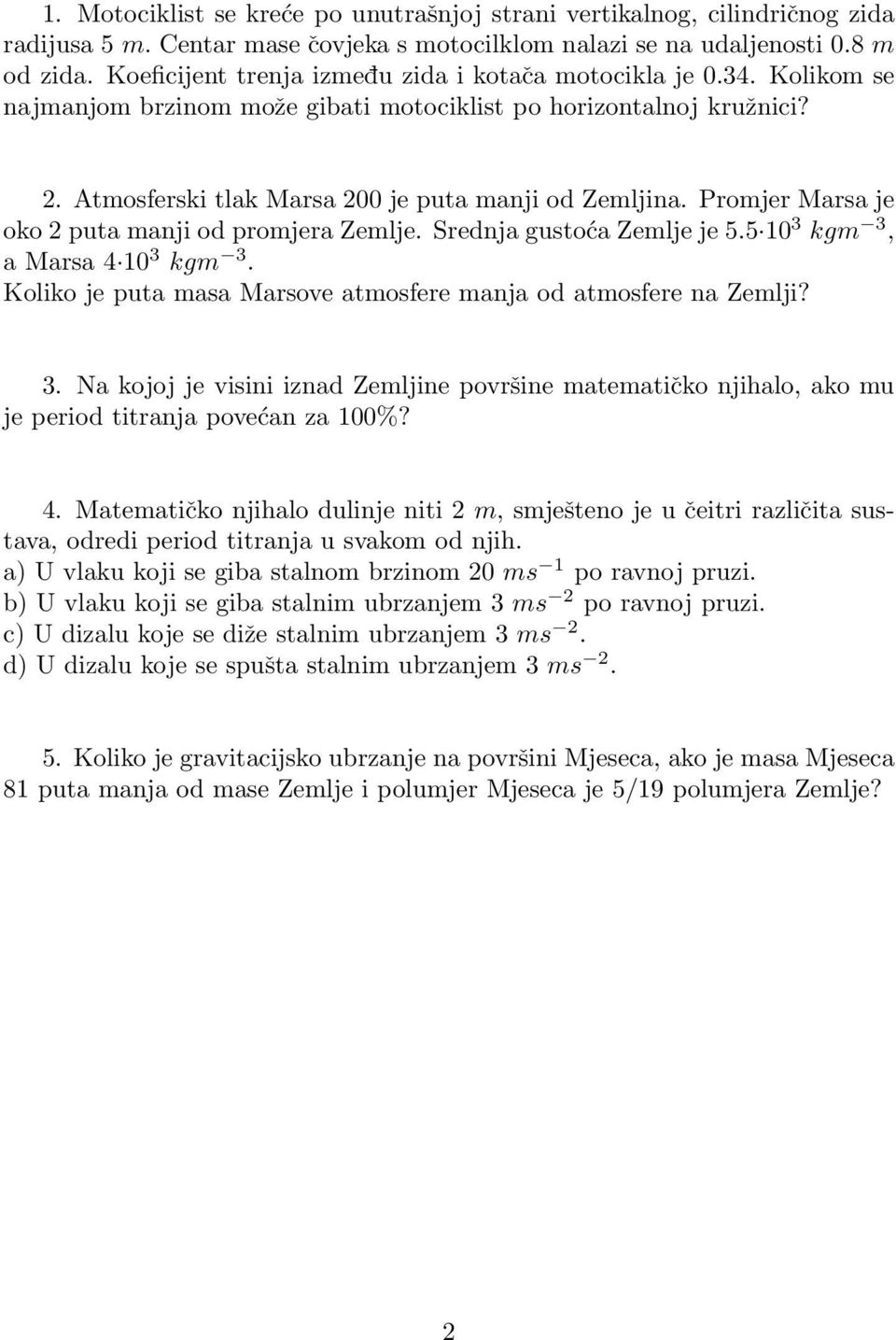 Promjer Marsa je oko 2 puta manji od promjera Zemlje. Srednja gustoća Zemlje je 5.5 10 3 kgm 3, a Marsa 4 10 3 kgm 3. Koliko je puta masa Marsove atmosfere manja od atmosfere na Zemlji? 3. Na kojoj je visini iznad Zemljine površine matematičko njihalo, ako mu je period titranja povećan za 100%?