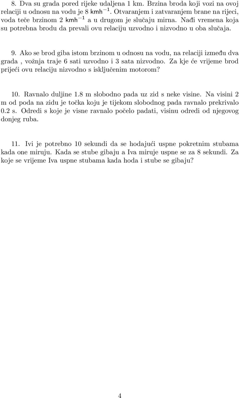 Ako se brod giba istom brzinom u odnosu na vodu, na relaciji izmedu dva grada, vožnja traje 6 sati uzvodno i 3 sata nizvodno.