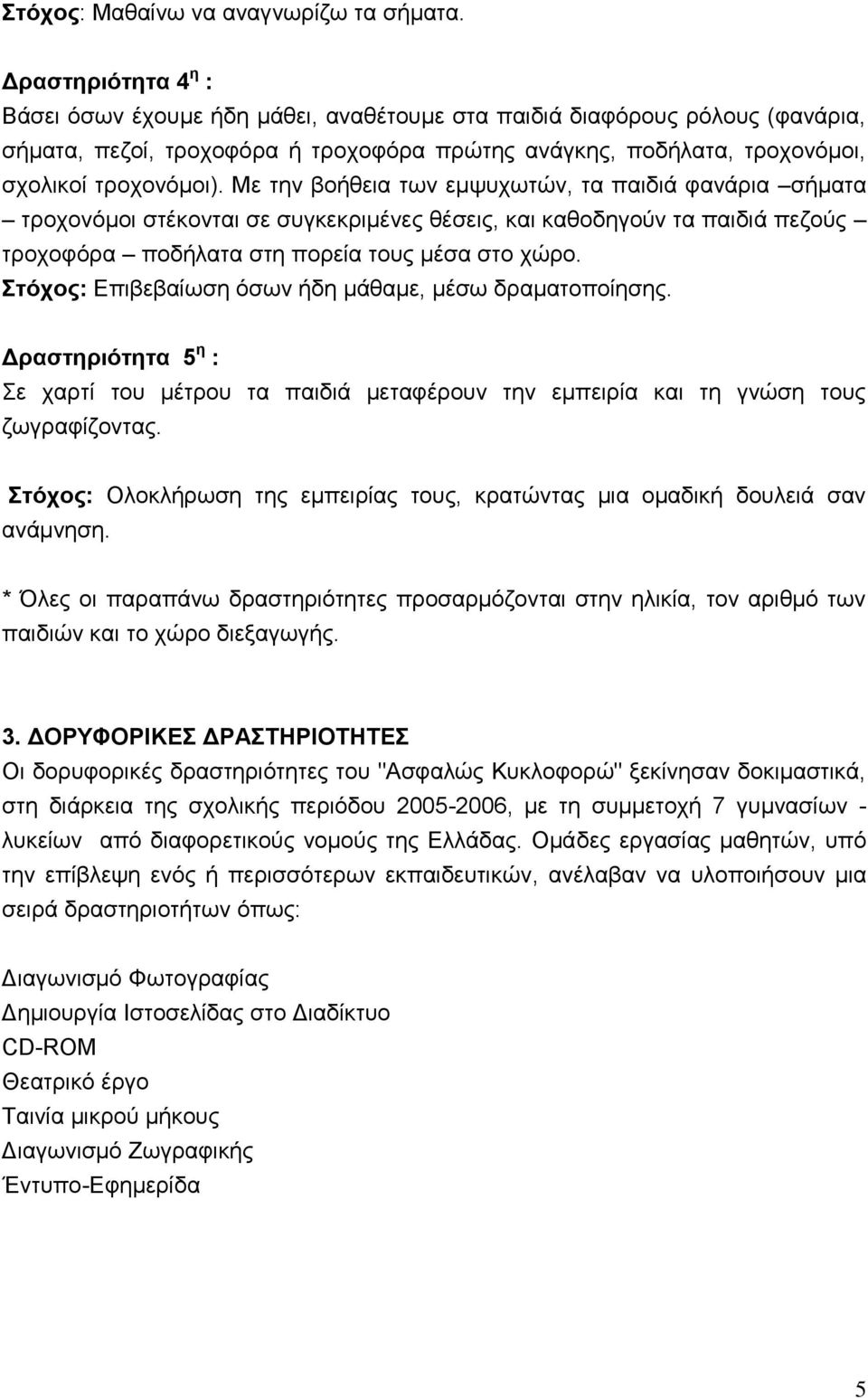 Με ηελ βνήζεηα ησλ εκςπρσηώλ, ηα παηδηά θαλάξηα ζήκαηα ηξνρνλόκνη ζηέθνληαη ζε ζπγθεθξηκέλεο ζέζεηο, θαη θαζνδεγνύλ ηα παηδηά πεδνύο ηξνρνθόξα πνδήιαηα ζηε πνξεία ηνπο κέζα ζην ρώξν.