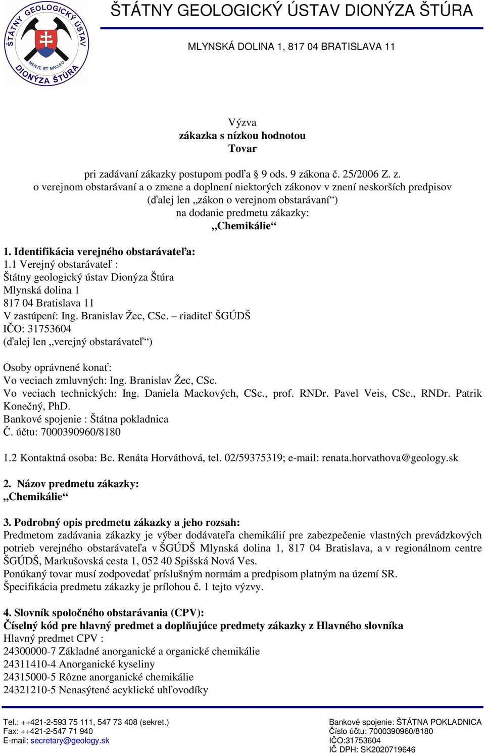 dávaní zákazky postupom podľa 9 ods. 9 zákona č. 25/2006 Z. z. o verejnom obstarávaní a o zmene a doplnení niektorých zákonov v znení neskorších predpisov (ďalej len zákon o verejnom obstarávaní ) na dodanie predmetu zákazky: Chemikálie 1.