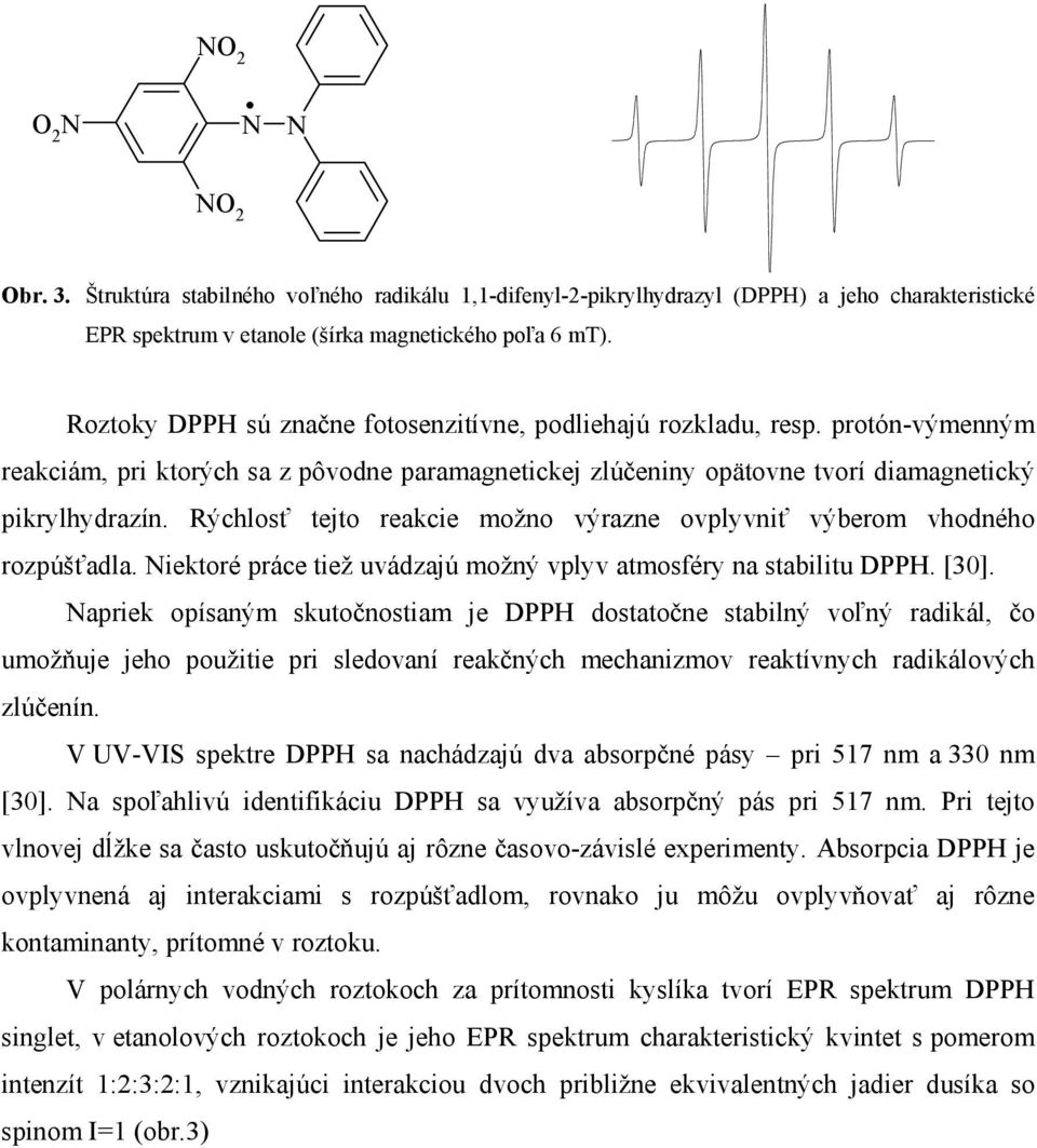 Rýchlosť tejto reakcie možno výrazne ovplyvniť výberom vhodného rozpúšťadla. Niektoré práce tiež uvádzajú možný vplyv atmosféry na stabilitu DPPH. [30].