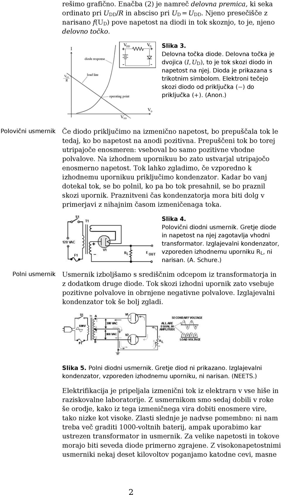 Delovna točka je dvojica (I, UD), to je tok skozi diodo in napetost na njej. Dioda je prikazana s trikotnim simbolom. Elektroni tečejo skozi diodo od priključka ( ) do priključka (+). (Anon.