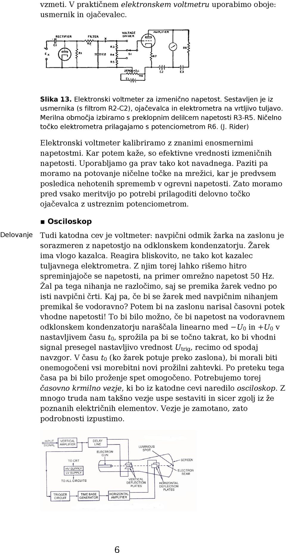 Ničelno točko elektrometra prilagajamo s potenciometrom R6. (J. Rider) Elektronski voltmeter kalibriramo z znanimi enosmernimi napetostmi. Kar potem kaže, so efektivne vrednosti izmeničnih napetosti.