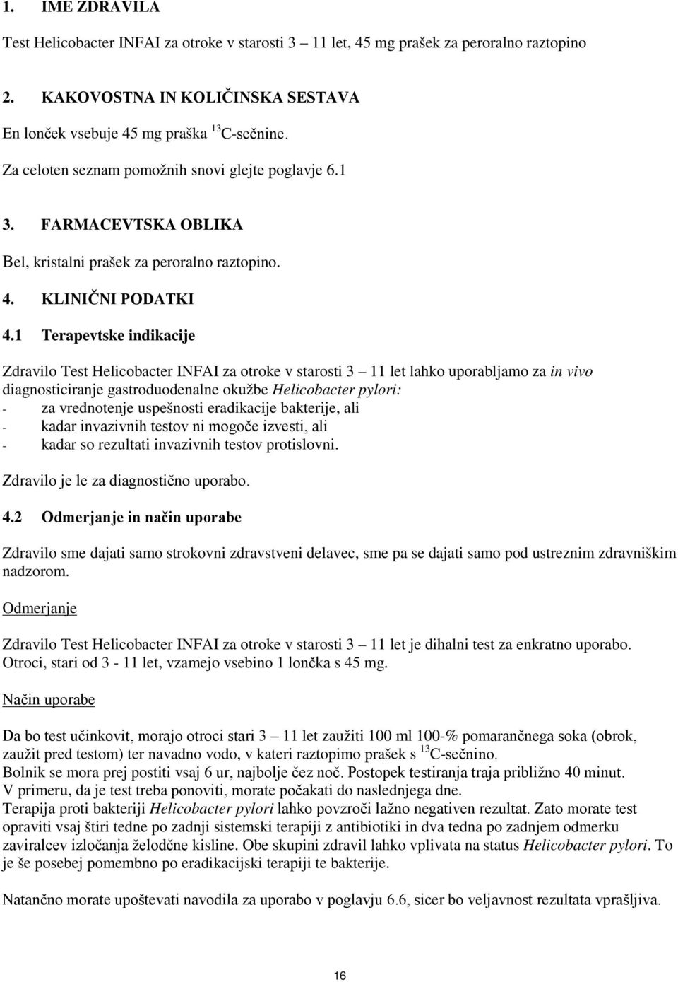 1 Terapevtske indikacije Zdravilo Test Helicobacter INFAI za otroke v starosti 3 11 let lahko uporabljamo za in vivo diagnosticiranje gastroduodenalne okužbe Helicobacter pylori: - za vrednotenje