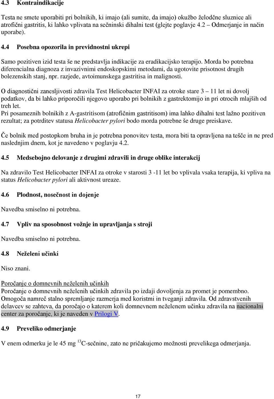 Morda bo potrebna diferencialna diagnoza z invazivnimi endoskopskimi metodami, da ugotovite prisotnost drugih bolezenskih stanj, npr. razjede, avtoimunskega gastritisa in malignosti.