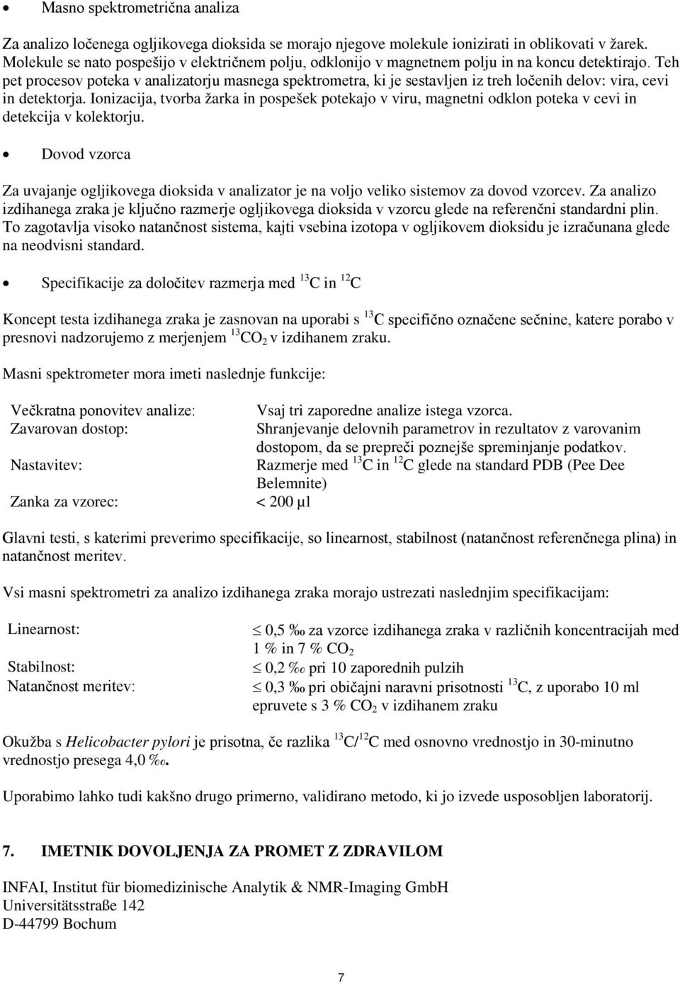 Teh pet procesov poteka v analizatorju masnega spektrometra, ki je sestavljen iz treh ločenih delov: vira, cevi in detektorja.