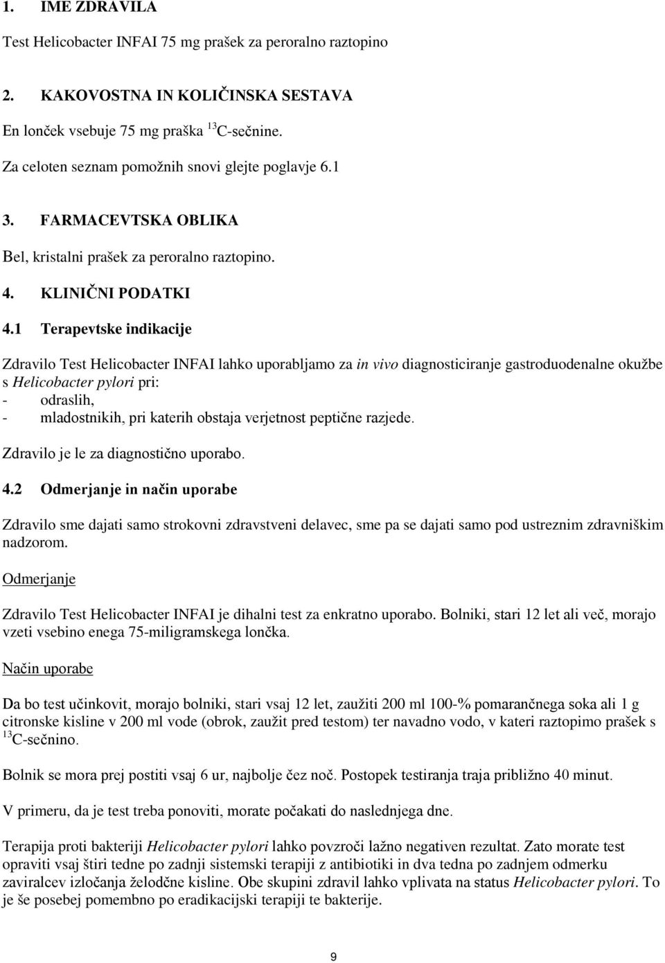 1 Terapevtske indikacije Zdravilo Test Helicobacter INFAI lahko uporabljamo za in vivo diagnosticiranje gastroduodenalne okužbe s Helicobacter pylori pri: - odraslih, - mladostnikih, pri katerih