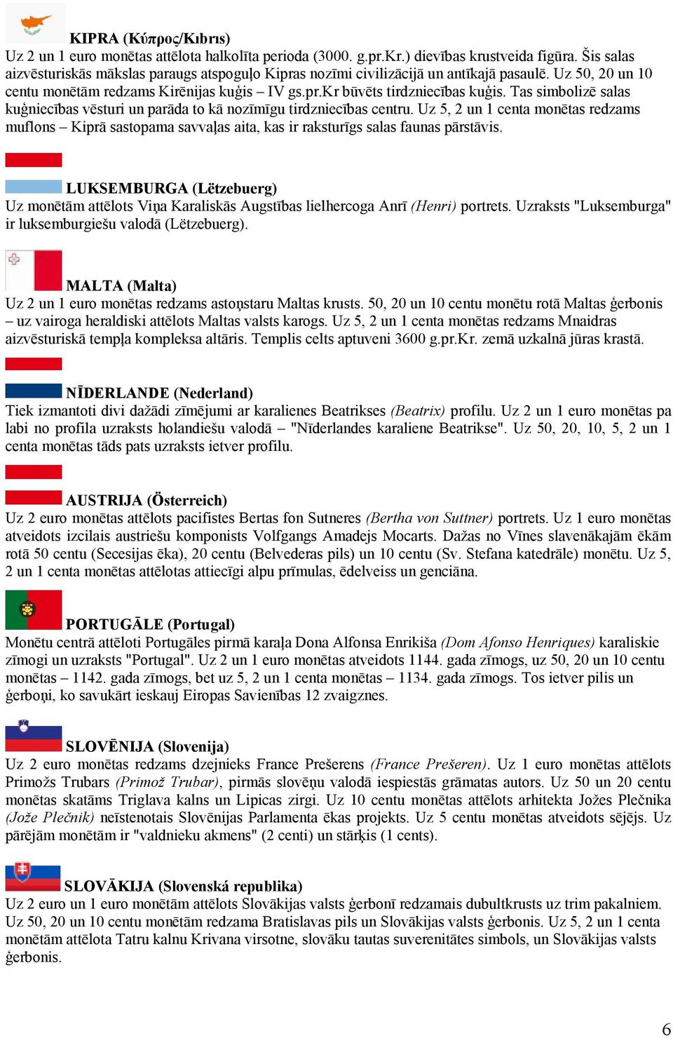 Tas simbolizē salas kuģniecības vēsturi un parāda to kā nozīmīgu tirdzniecības centru.