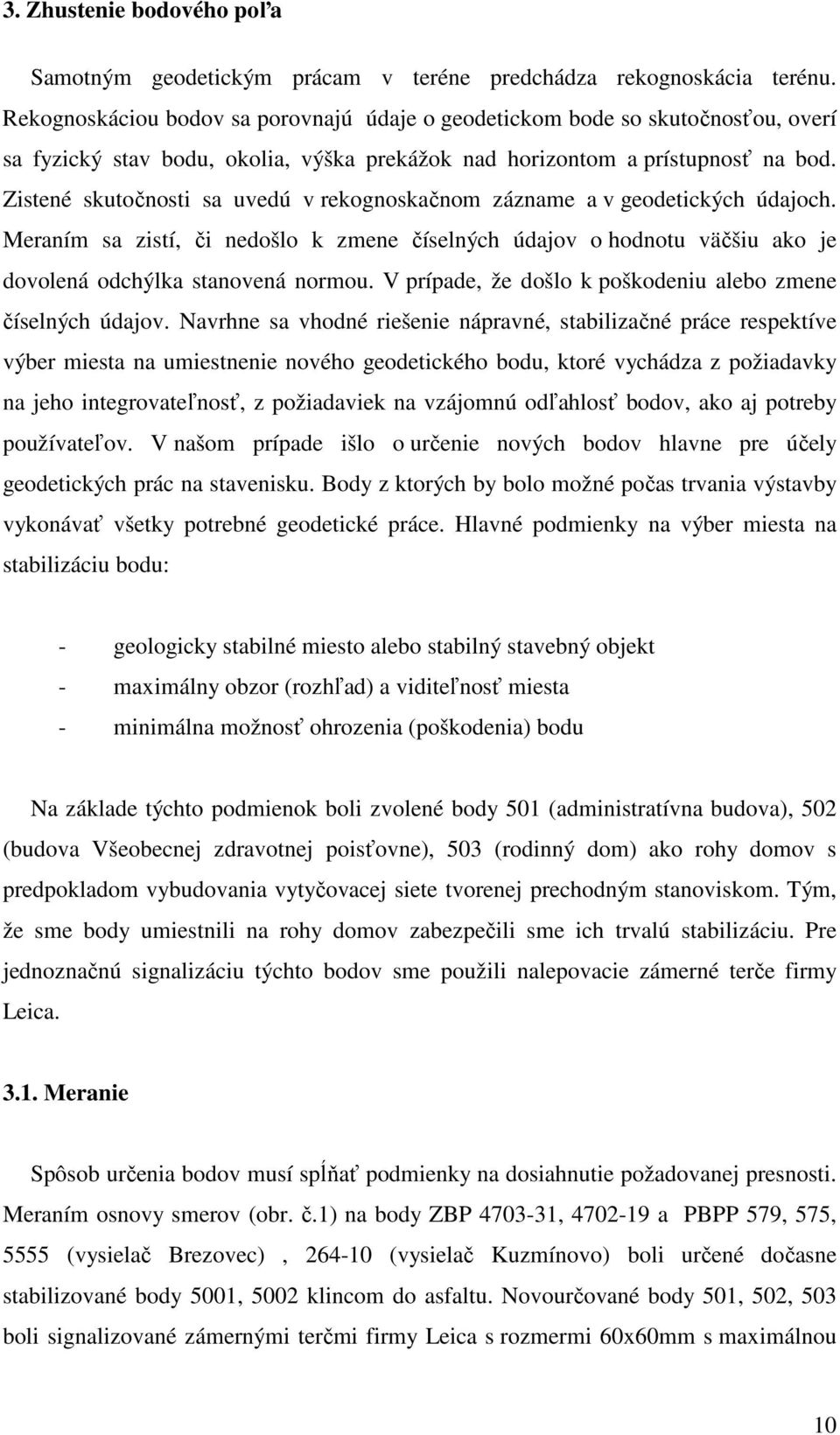 Zistené skutočnosti sa uvedú v rekognoskačnom zázname a v geodetických údajoch. Meraním sa zistí, či nedošlo k zmene číselných údajov o hodnotu väčšiu ako je dovolená odchýlka stanovená normou.