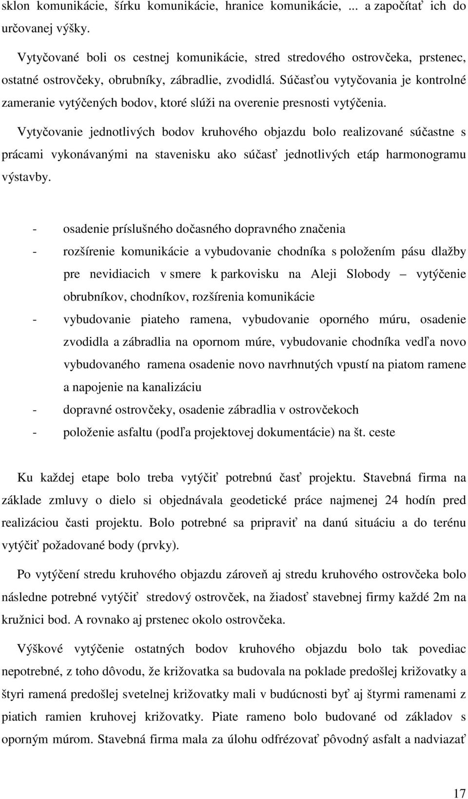 Súčasťou vytyčovania je kontrolné zameranie vytýčených bodov, ktoré slúži na overenie presnosti vytýčenia.