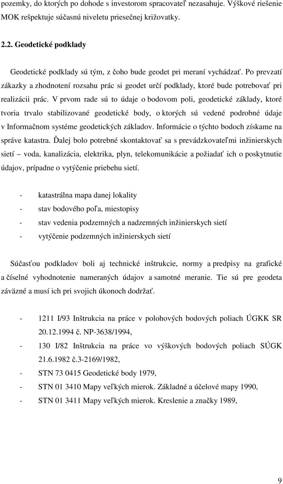 Po prevzatí zákazky a zhodnotení rozsahu prác si geodet určí podklady, ktoré bude potrebovať pri realizácii prác.