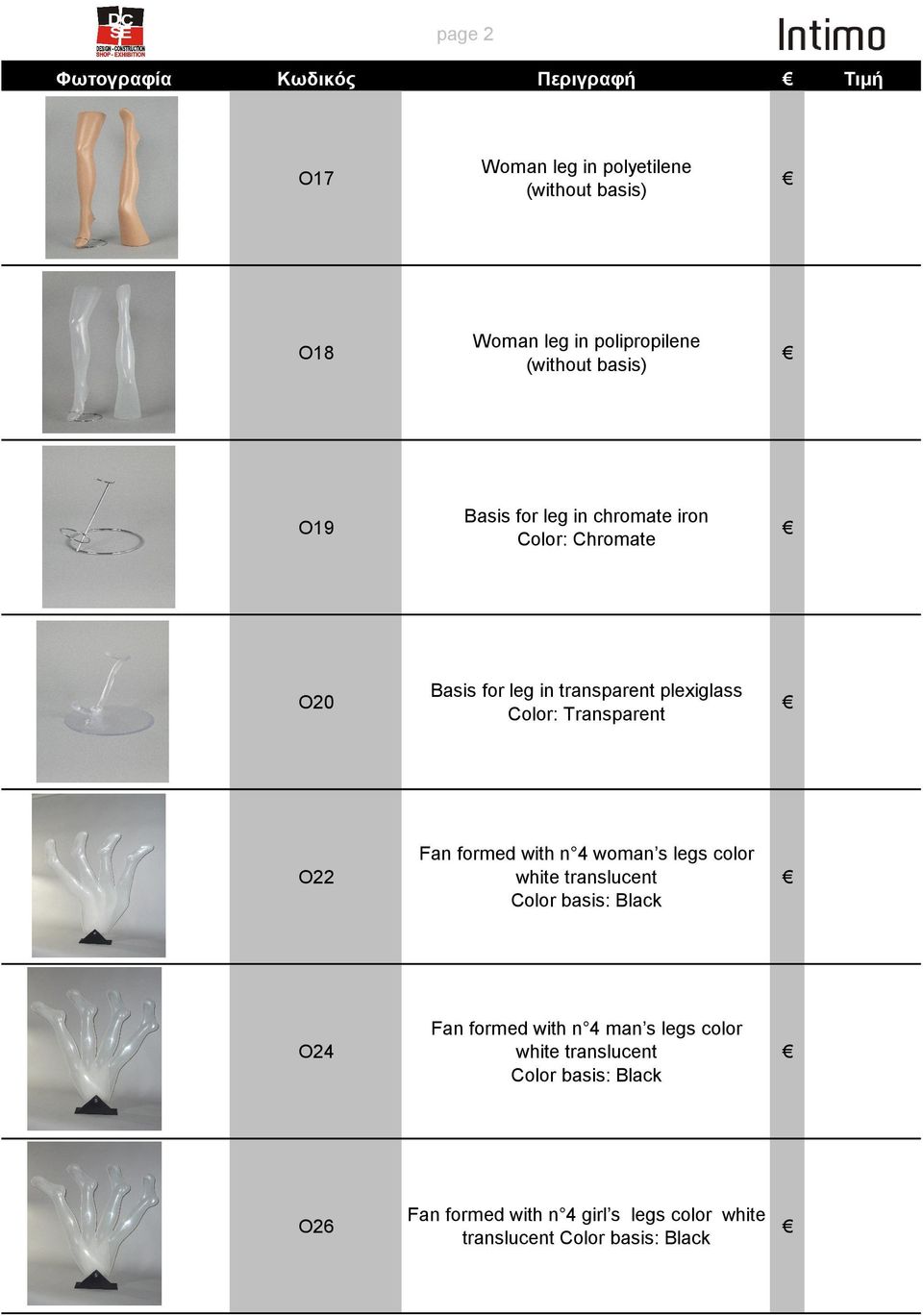 Transparent O22 Fan formed with n 4 woman s legs color white translucent Color basis: Black O24 Fan formed with n 4 man
