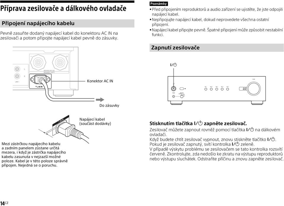 Napájecí kabel připojte pevně. Špatné připojení může způsobit nestabilní funkci.