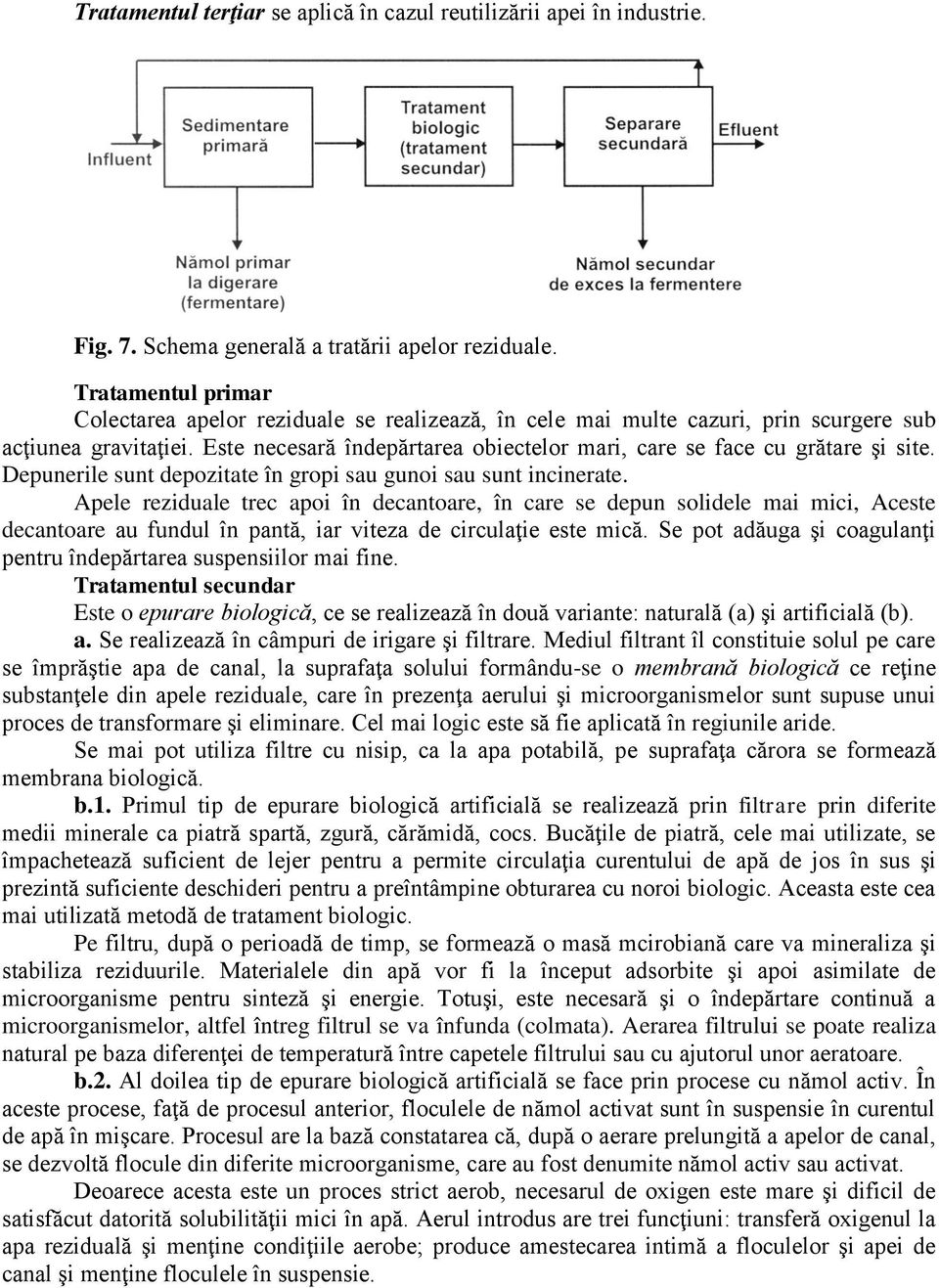 Este necesară îndepărtarea obiectelor mari, care se face cu grătare şi site. Depunerile sunt depozitate în gropi sau gunoi sau sunt incinerate.