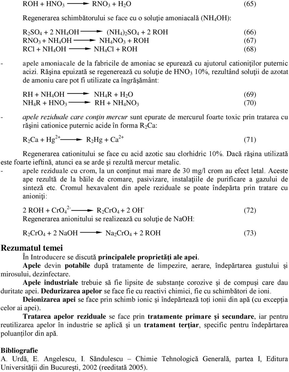 Răşina epuizată se regenerează cu soluţie de HNO 3 10%, rezultând soluţii de azotat de amoniu care pot fi utilizate ca îngrăşământ: RH + NH 4 OH NH 4 R + H 2 O (69) NH 4 R + HNO 3 RH + NH 4 NO 3 (70)