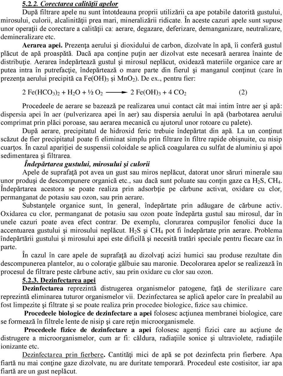 Prezenţa aerului şi dioxidului de carbon, dizolvate în apă, îi conferă gustul plăcut de apă proaspătă. Dacă apa conţine puţin aer dizolvat este necesară aerarea înainte de distribuţie.