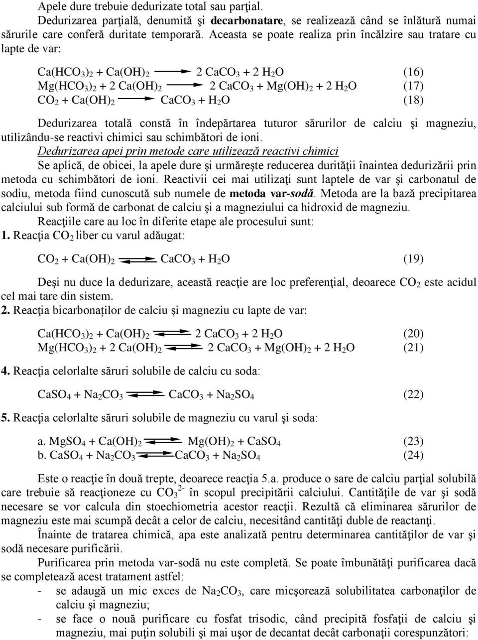 3 + H 2 O (18) Dedurizarea totală constă în îndepărtarea tuturor sărurilor de calciu şi magneziu, utilizându-se reactivi chimici sau schimbători de ioni.