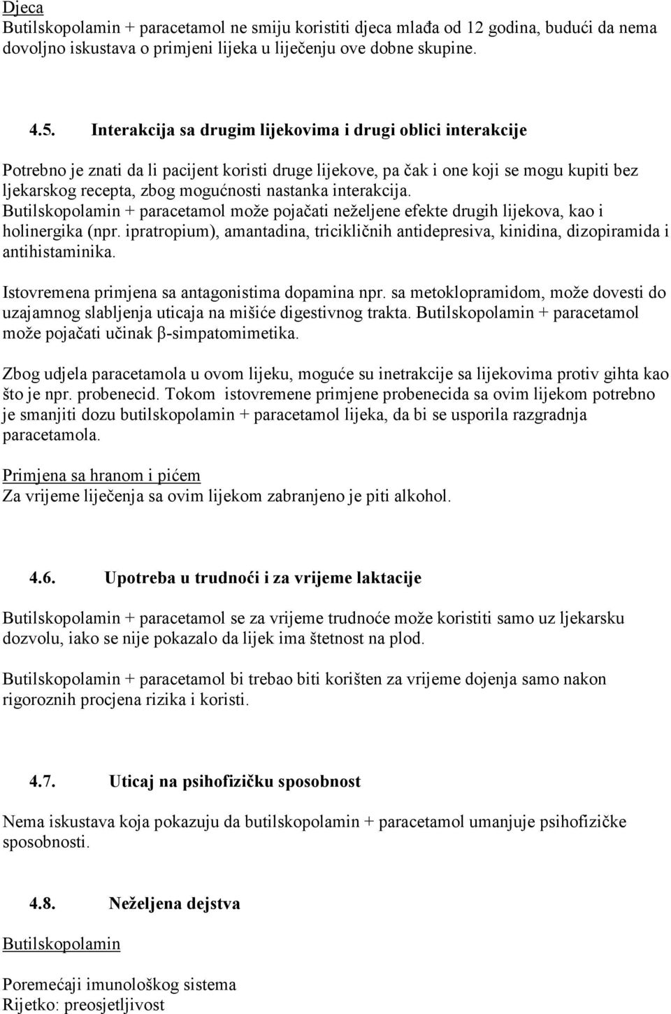 interakcija. Butilskopolamin + paracetamol može pojačati neželjene efekte drugih lijekova, kao i holinergika (npr.