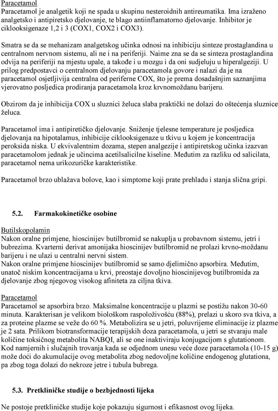 Naime zna se da se sinteza prostaglandina odvija na periferiji na mjestu upale, a takoñe i u mozgu i da oni sudjeluju u hiperalgeziji.