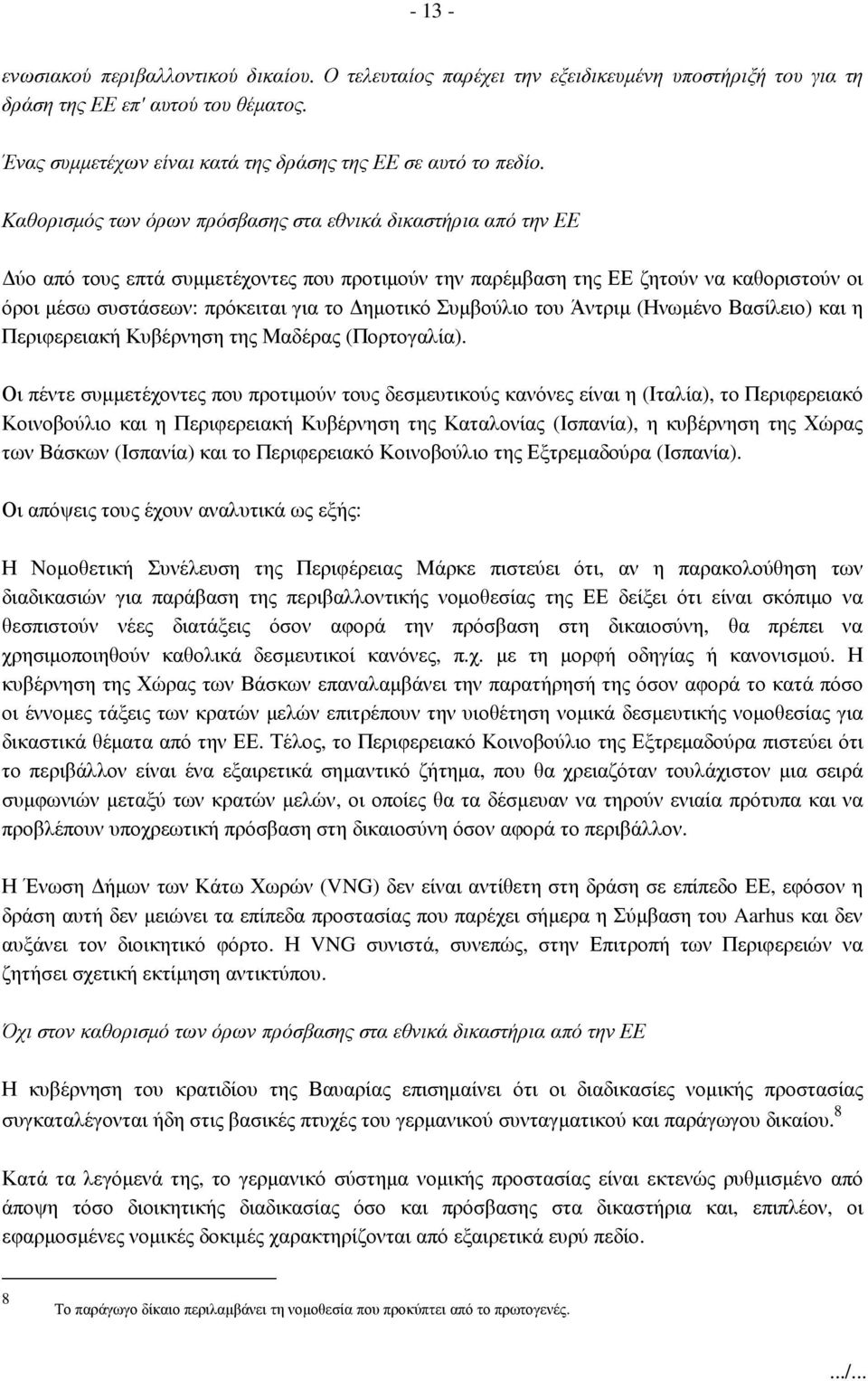 Καθορισµός των όρων πρόσβασης στα εθνικά δικαστήρια από την ΕΕ ύο από τους επτά συµµετέχοντες που προτιµούν την παρέµβαση της ΕΕ ζητούν να καθοριστούν οι όροι µέσω συστάσεων: πρόκειται για το ηµοτικό